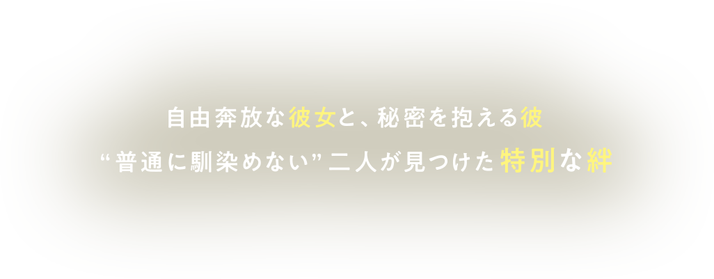 自由奔放な彼女と、秘密を抱える彼 ”普通に馴染めない”2人が見つけた特別な絆